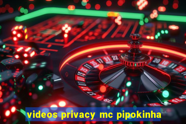 videos privacy mc pipokinha